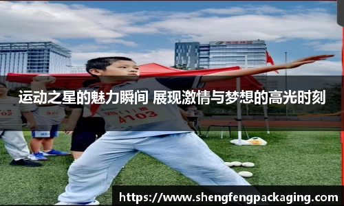 运动之星的魅力瞬间 展现激情与梦想的高光时刻