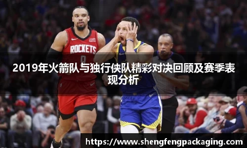 2019年火箭队与独行侠队精彩对决回顾及赛季表现分析
